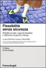 Flessibilità senza sicurezza. Mobilità sociale rapporti familiari e differenze di genere a Roma edito da Franco Angeli