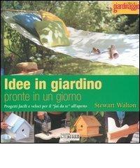 Idee in giardino pronte in un giorno. Progetti facili e veloci per il «fai da te» all'aperto di Stewart Walton edito da Edagricole