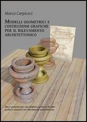 Modelli geometrici e costruzioni grafiche per il rilevamento architettonico di Marco Carpiceci edito da Aracne