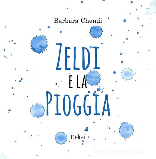 Zeldi e la pioggia. Ediz. a colori di Barbara Chendi edito da Delrai Edizioni