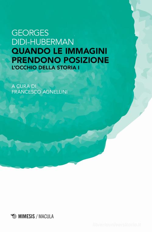 Quando le immagini prendono posizione. L'occhio della storia vol.1 di Georges Didi-Huberman edito da Mimesis