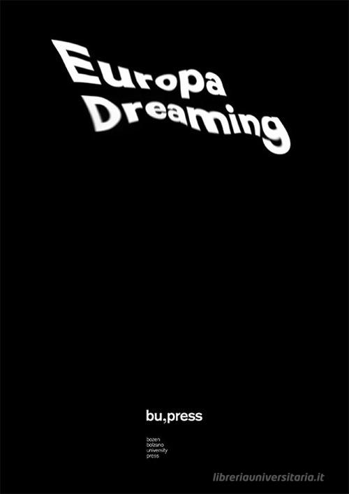 Europa Dreaming Yearning for Europe from the Brenner Pass di Valeria Burgio, Matteo Moretti edito da Bozen-Bolzano University Press