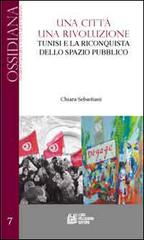 Una città una rivoluzione. Tunisi e la riconquista dello spazio pubblico di Chiara Sebastiani edito da Pellegrini