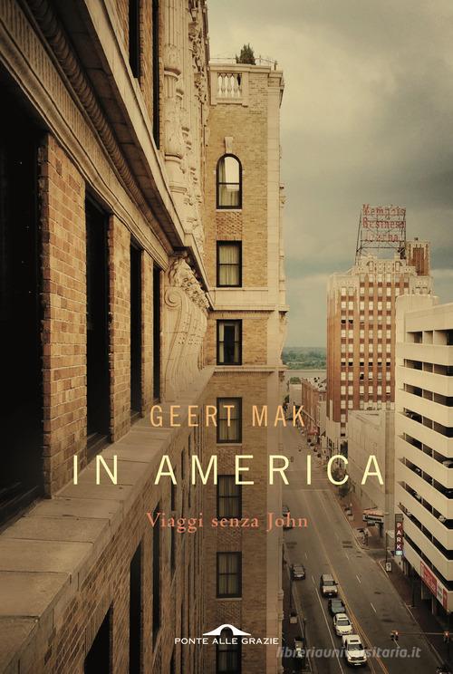 In America. Viaggi senza John di Geert Mak edito da Ponte alle Grazie
