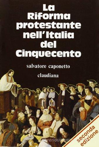 La riforma protestante nell'Italia del Cinquecento di Salvatore Caponetto edito da Claudiana