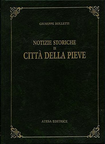Notizie storiche di Città della Pieve (rist. anast. Perugia, 1830) di Giuseppe G. Bolletti edito da Atesa