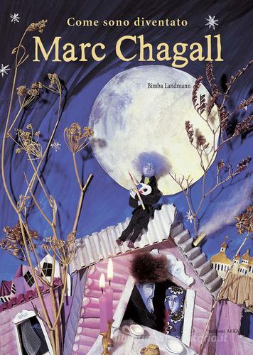 Come sono diventato Marc Chagall. Ediz. illustrata di Bimba Landmann edito da Arka