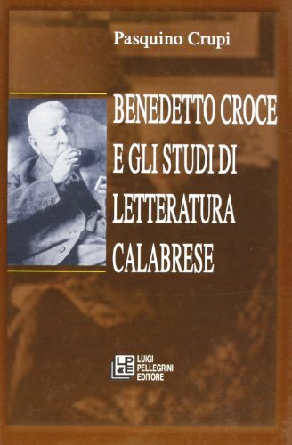 Benedetto Croce e gli studi di letteratura calabrese di Pasquino Crupi edito da Pellegrini