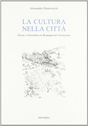 La cultura nella città. Storia e letteratura in Romagna nel Novecento di Alessandro Montevecchi edito da Edit Faenza