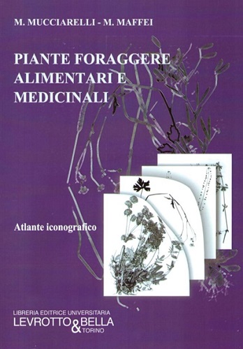 Piante foraggere alimentari e medicinali. Atlante iconografico di Marco Mucciarelli, Massimo Maffei edito da Levrotto & Bella
