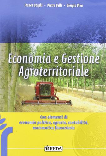 Economia e gestione agroterritoriale. Con elementi di politica, contabilità e matematica finanziaria. Per gli Ist. tecnici agrari. Con espansione online di F. Borghi, G. Viva, P. Belli edito da REDA