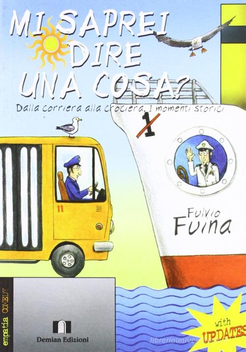 Mi saprei dire una cosa? Dalla corriera alla crociera. I momenti storici di Fulvio Fuina edito da Demian Edizioni