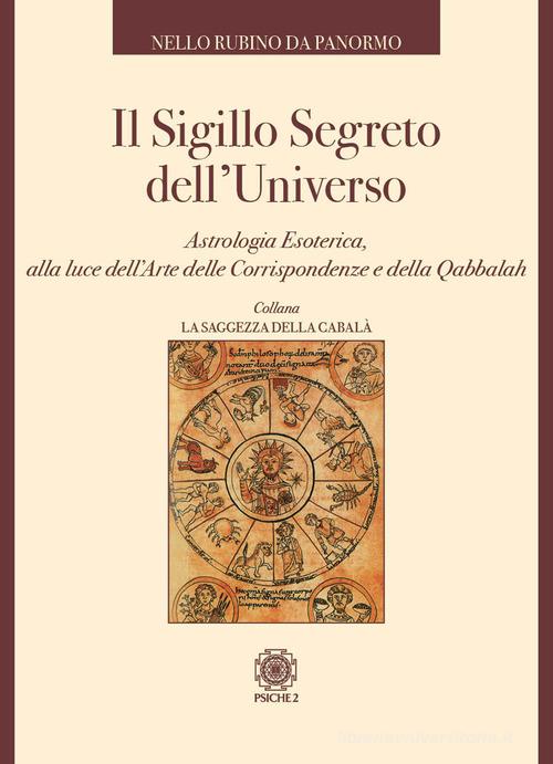 Il sigillo segreto dell'universo. Astrologia esoterica, alla luce dell'arte delle corrispondenze e della qabbalah di Nello Rubino Da Panormo edito da Psiche 2