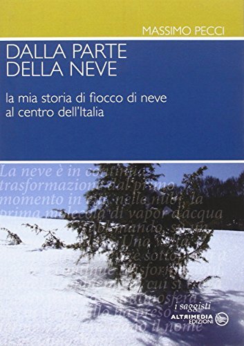 Dalla parte della neve. La mia storia di fiocco di neve al centro dell'Italia di Massimo Pecci edito da Altrimedia