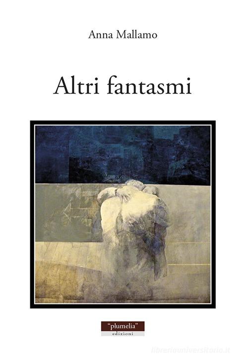 Libro Altri fantasmi di Anna Mallamo di Plumelia Edizioni