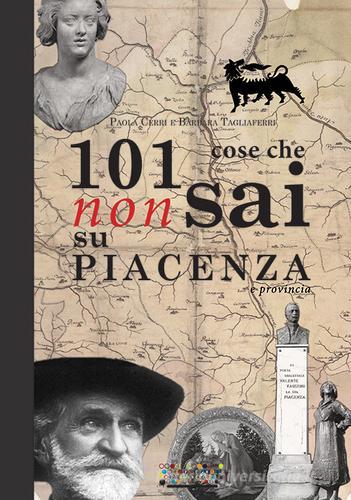 101 cose che non sai su Piacenza e provincia di Paola Cerri, Barbara Tagliaferri edito da Officine Gutenberg