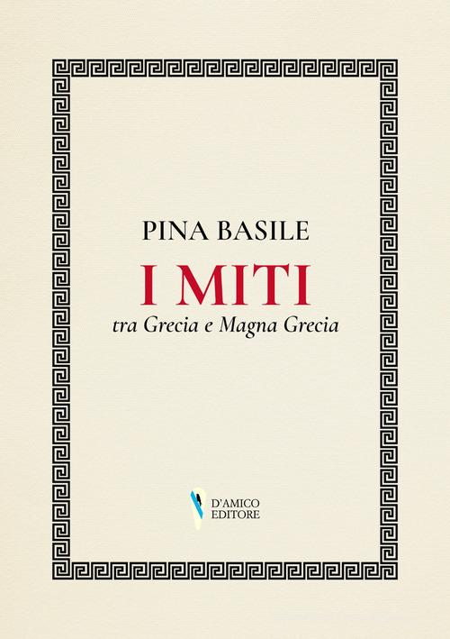 I miti tra Grecia e Magna Grecia di Pina Basile edito da D'Amico Editore