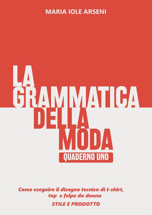 La grammatica della moda vol. 1 di Maria Iole Arseni edito da Autopubblicato