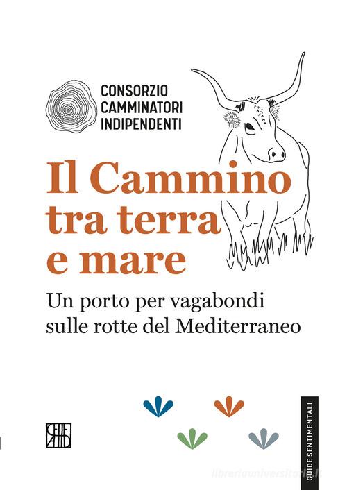 Il cammino tra terra e mare. Un porto per vagabondi sulle rotte del Mediterraneo edito da Sette città