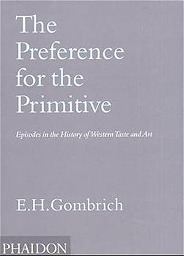 The preference for the primitive. Ediz. illustrata di Ernst H. Gombrich edito da Phaidon
