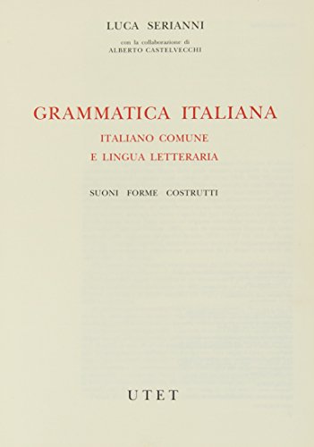 Grammatica italiana. Italiano comune e lingua letteraria. Suoni, forme, costrutti di Luca Serianni edito da UTET