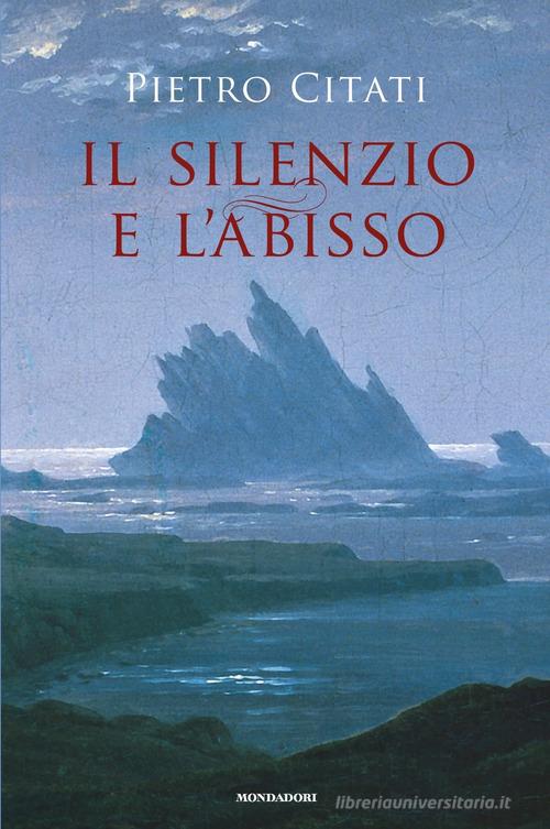 Il silenzio e l'abisso di Pietro Citati edito da Mondadori