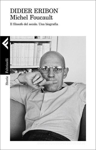 Michel Foucault. Il filosofo del secolo. Una biografia di Didier Eribon edito da Feltrinelli