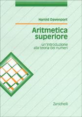 Aritmetica superiore. Un'introduzione alla teoria dei numeri di Harold Davenport edito da Zanichelli