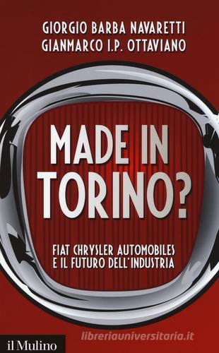Made in Torino? Fiat Chrysler Automobiles e il futuro dell'industria di Giorgio Barba Navaretti, Gianmarco Ottaviano edito da Il Mulino