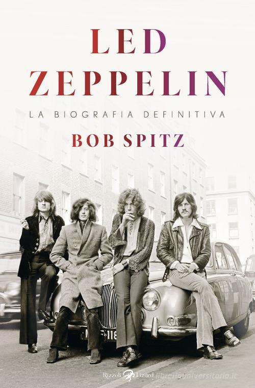 Led Zeppelin di Bob Spitz edito da Rizzoli Lizard