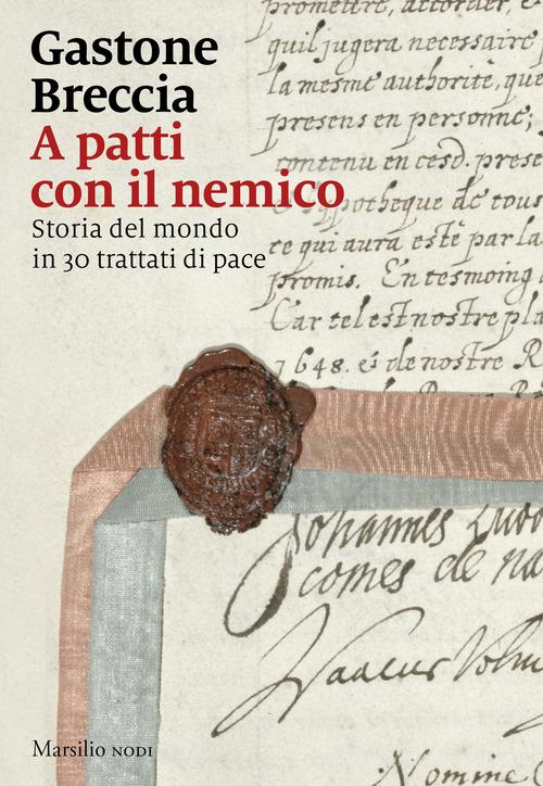 A patti con il nemico. Storia del mondo in 30 trattati di pace di Gastone Breccia edito da Marsilio