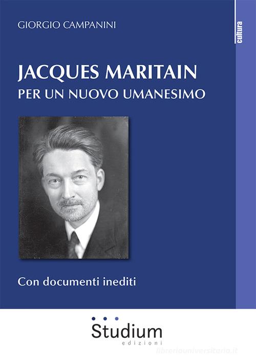 Jacques Maritain. Per un nuovo umanesimo di Giorgio Campanini edito da Studium