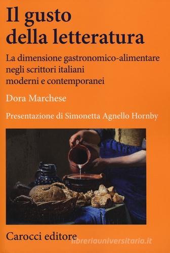 Il gusto della letteratura. La dimensione gastronomico-alimentare negli scrittori italiani moderni e contemporanei di Dora Marchese edito da Carocci