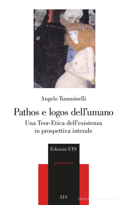 Pathos e logos dell'umano. Una Teor-Etica dell'esistenza in prospettiva interale di Angelo Tumminelli edito da Edizioni ETS