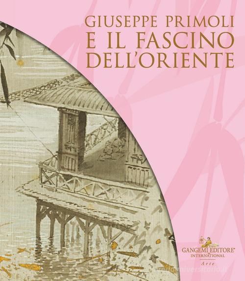 Giuseppe Primoli e il fascino dell'Oriente. Catalogo della mostra (Roma, 15 marzo-8 settembre 2024) edito da Gangemi Editore