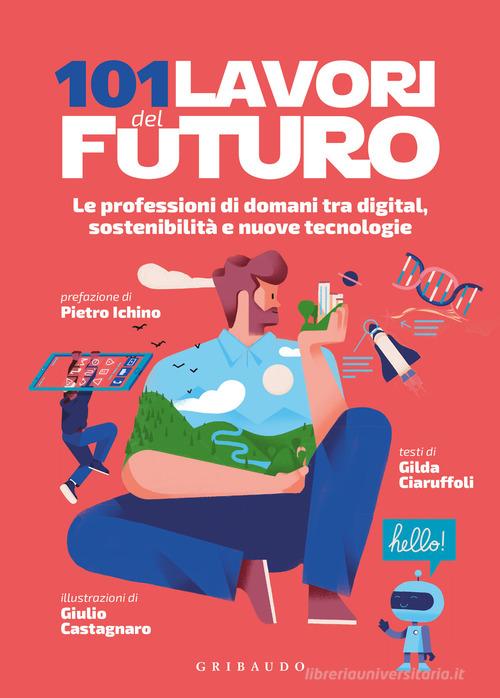 101 lavori del futuro. Le professioni di domani tra digital, sostenibilità e nuove tecnologie di Gilda Ciaruffoli edito da Gribaudo