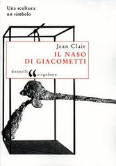 Il naso di Giacometti. Una scultura, un simbolo di Jean Clair edito da Donzelli