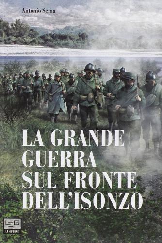 La Grande Guerra sul fronte dell'Isonzo di Antonio Sema edito da LEG Edizioni