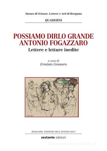 Possiamo dirlo grande Antonio Fogazzaro. Lettere e letture inedite edito da Sestante