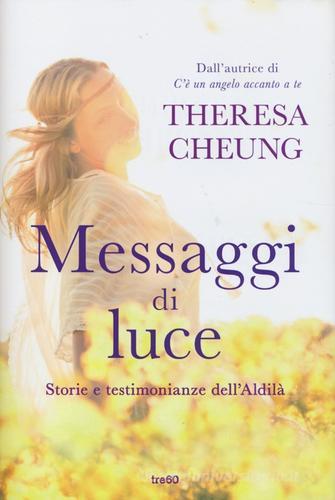 Messaggi di luce. Storie e testimonianze dell'aldilà di Theresa Cheung edito da TRE60