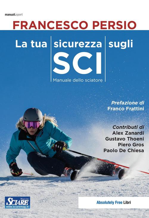 La tua sicurezza sugli sci. Manuale dello sciatore di Francesco Persio edito da Absolutely Free