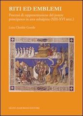 Riti ed emblemi. Processi di rappresentazione del potere principesco in area subalpina (XIII-XVI secolo) di L. Clotilde Gentile edito da Zamorani