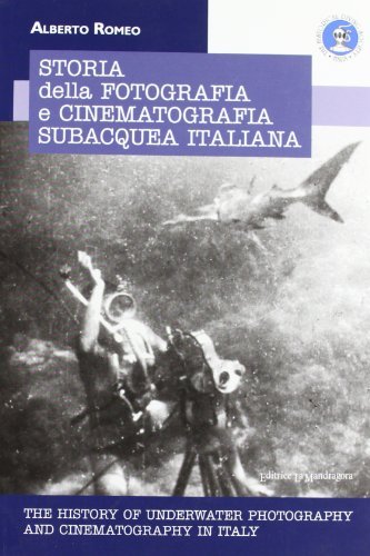 Storia della fotografia e cinmetografia subacquea italiana di Alberto Romeo edito da La Mandragora Editrice