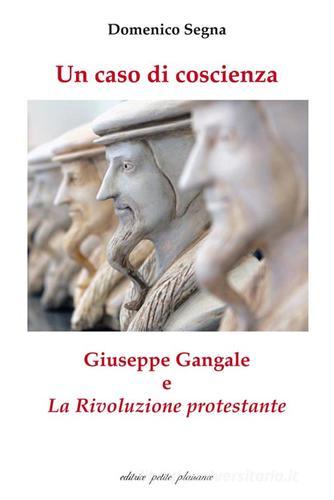Un caso di coscienza. Giuseppe Gangale e «La Rivoluzione protestante» di Domenico Segna edito da Petite Plaisance