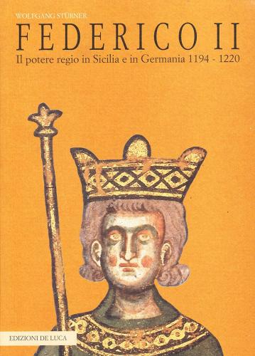 Federico II. Il potere regio in Sicilia e in Germania di Wolfgang Stürner edito da De Luca Editori d'Arte