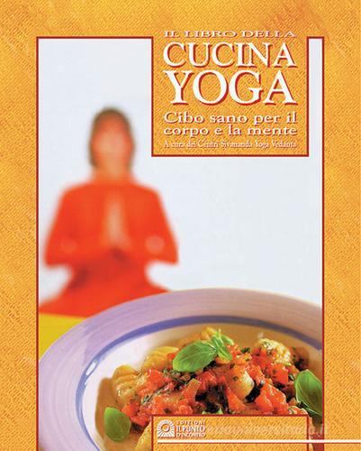 Il libro della cucina yoga. Cibo sano per il corpo e la mente edito da Edizioni Il Punto d'Incontro