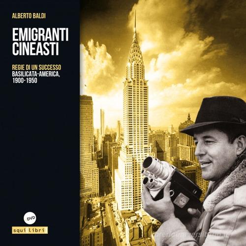 Emigranti cineasti. Regie di un successo. Basilicata-America, 1900-1950 di Alberto Baldi edito da Squilibri