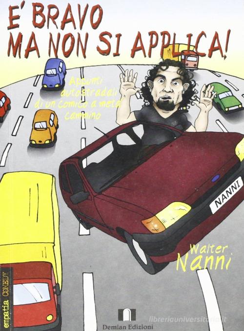È bravo ma non si applica! Appunti autostradali di un comico a metà cammino di Walter Nanni edito da Demian Edizioni