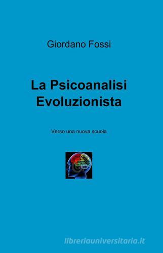 La psicoanalisi evoluzionista di Giordano Fossi edito da ilmiolibro self publishing