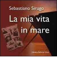 La mia vita in mare di Sebastiano Sirugo edito da Libreria Editrice Urso